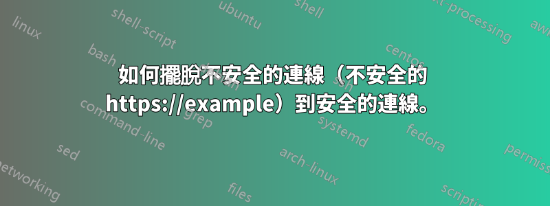 如何擺脫不安全的連線（不安全的 https://example）到安全的連線。