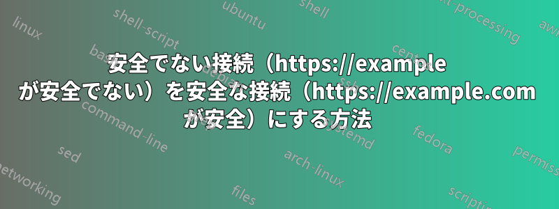 安全でない接続（https://example が安全でない）を安全な接続（https://example.com が安全）にする方法