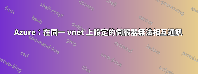 Azure：在同一 vnet 上設定的伺服器無法相互通訊