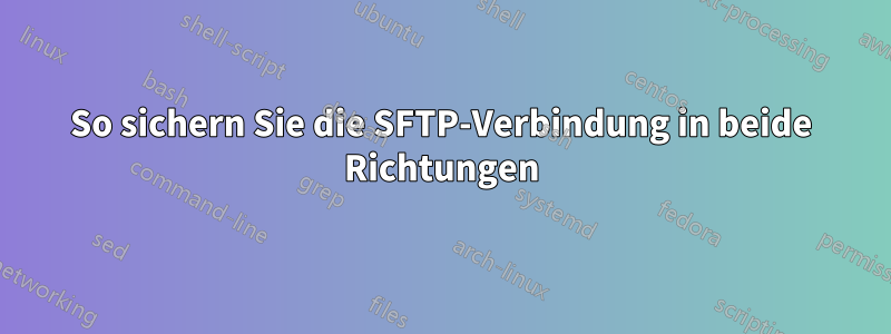 So sichern Sie die SFTP-Verbindung in beide Richtungen