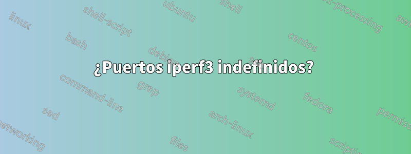 ¿Puertos iperf3 indefinidos?