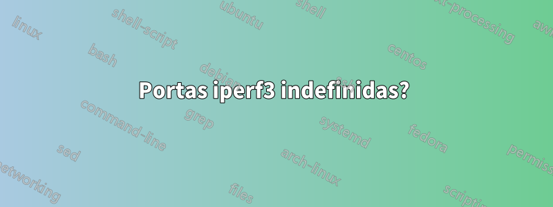 Portas iperf3 indefinidas?