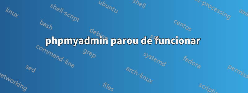 phpmyadmin parou de funcionar