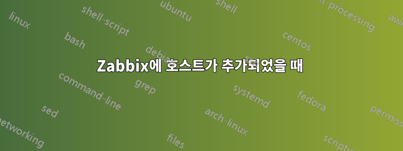 Zabbix에 호스트가 추가되었을 때