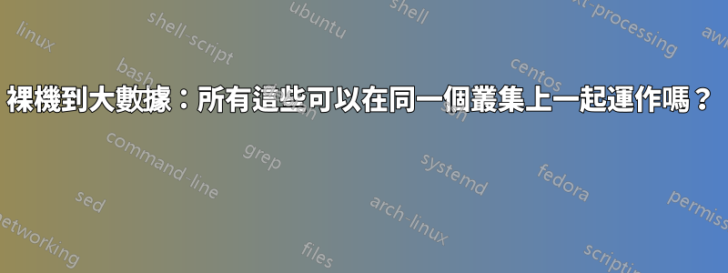 裸機到大數據：所有這些可以在同一個叢集上一起運作嗎？ 