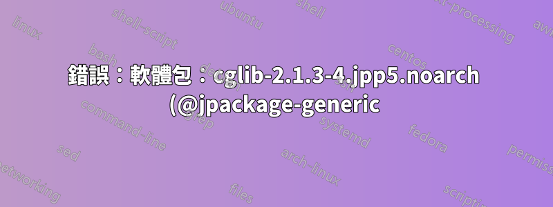 錯誤:軟體包:cglib-2.1.3-4.jpp5.noarch (@jpackage-generic) 在全新 2.7 spacewalk 安裝上