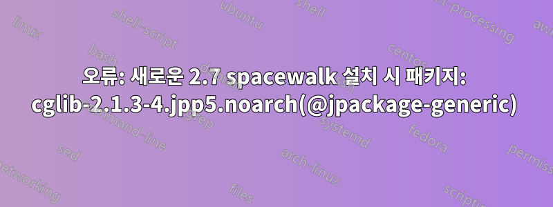 오류: 새로운 2.7 spacewalk 설치 시 패키지: cglib-2.1.3-4.jpp5.noarch(@jpackage-generic)