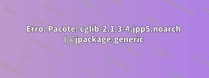 Erro: Pacote: cglib-2.1.3-4.jpp5.noarch (@jpackage-generic) na nova instalação da caminhada espacial 2.7