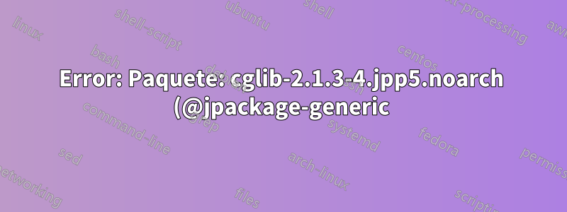 Error: Paquete: cglib-2.1.3-4.jpp5.noarch (@jpackage-generic) en la nueva instalación de caminata espacial 2.7
