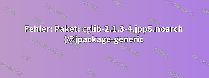Fehler: Paket: cglib-2.1.3-4.jpp5.noarch (@jpackage-generic) bei neuer 2.7 Spacewalk-Installation