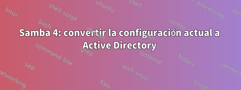 Samba 4: convertir la configuración actual a Active Directory