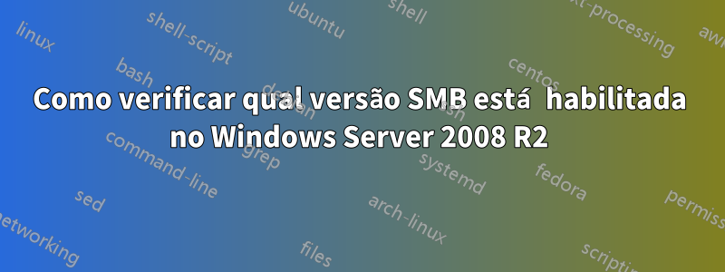 Como verificar qual versão SMB está habilitada no Windows Server 2008 R2