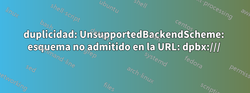 duplicidad: UnsupportedBackendScheme: esquema no admitido en la URL: dpbx:///