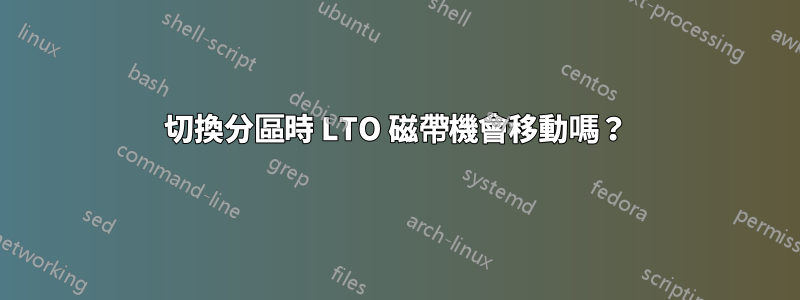 切換分區時 LTO 磁帶機會移動嗎？