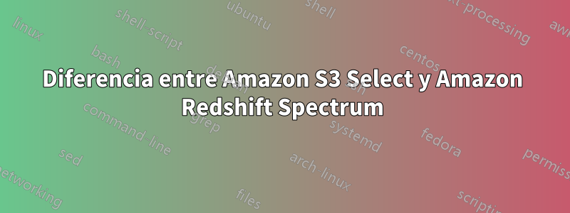 Diferencia entre Amazon S3 Select y Amazon Redshift Spectrum