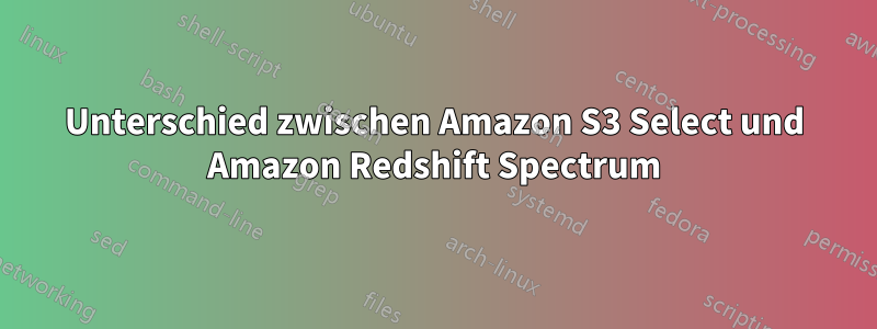 Unterschied zwischen Amazon S3 Select und Amazon Redshift Spectrum