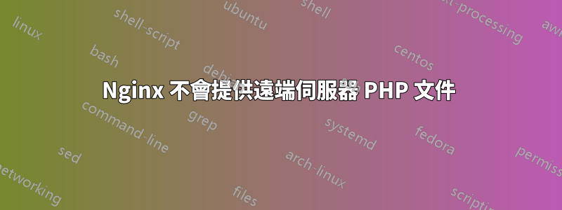 Nginx 不會提供遠端伺服器 PHP 文件