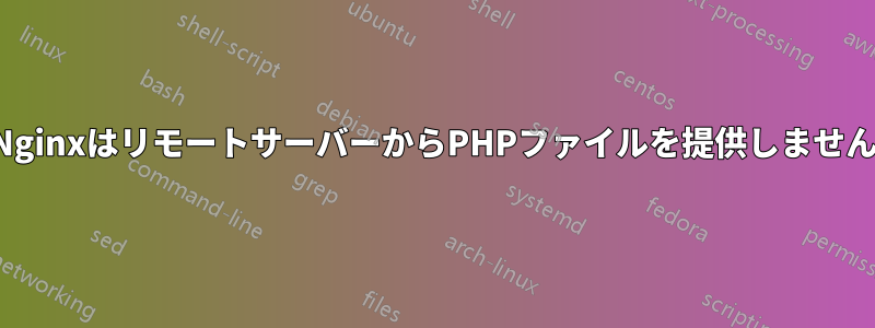 NginxはリモートサーバーからPHPファイルを提供しません