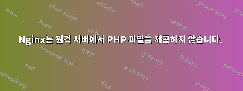 Nginx는 원격 서버에서 PHP 파일을 제공하지 않습니다.