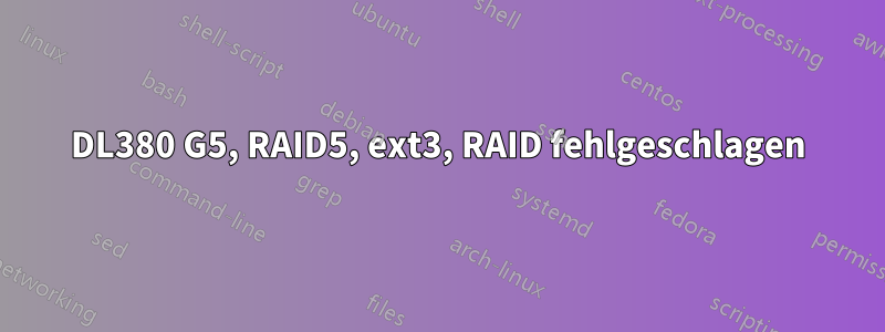 DL380 G5, RAID5, ext3, RAID fehlgeschlagen