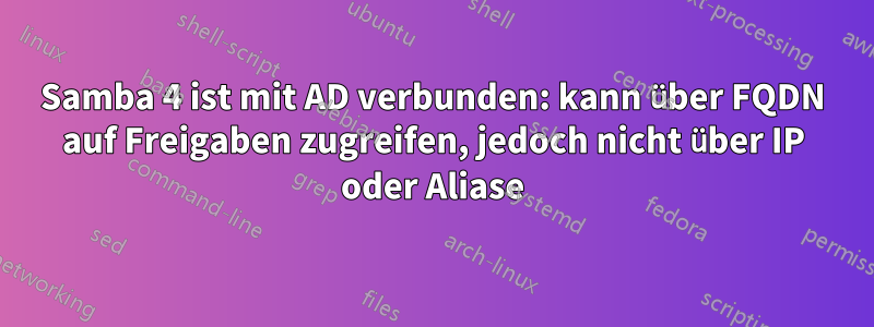 Samba 4 ist mit AD verbunden: kann über FQDN auf Freigaben zugreifen, jedoch nicht über IP oder Aliase