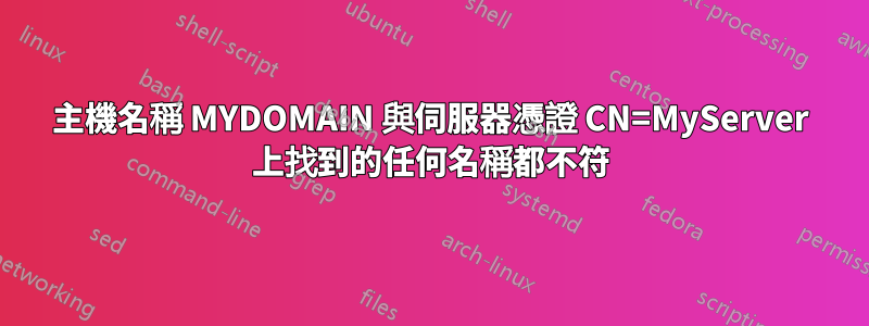 主機名稱 MYDOMAIN 與伺服器憑證 CN=MyServer 上找到的任何名稱都不符