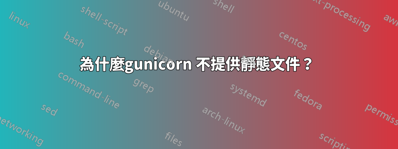 為什麼gunicorn 不提供靜態文件？