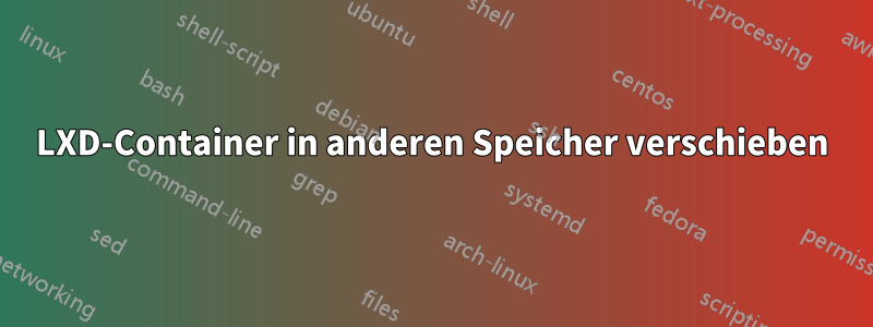 LXD-Container in anderen Speicher verschieben