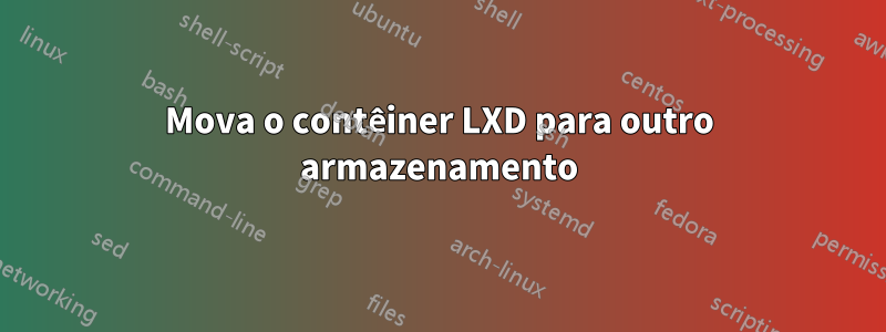 Mova o contêiner LXD para outro armazenamento