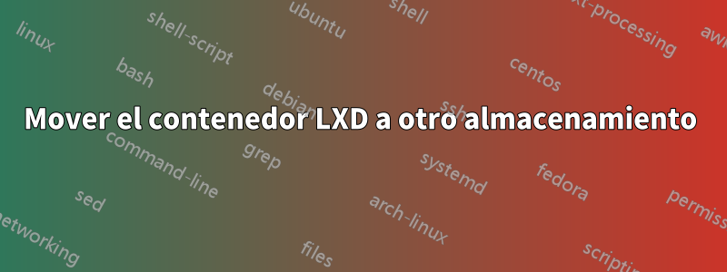 Mover el contenedor LXD a otro almacenamiento