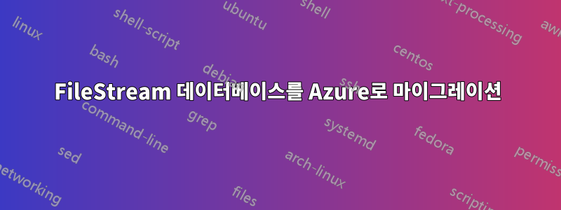 FileStream 데이터베이스를 Azure로 마이그레이션