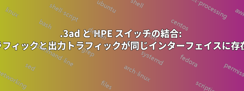 802.3ad と HPE スイッチの結合: 入力トラフィックと出力トラフィックが同じインターフェイスに存在しない