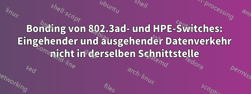 Bonding von 802.3ad- und HPE-Switches: Eingehender und ausgehender Datenverkehr nicht in derselben Schnittstelle