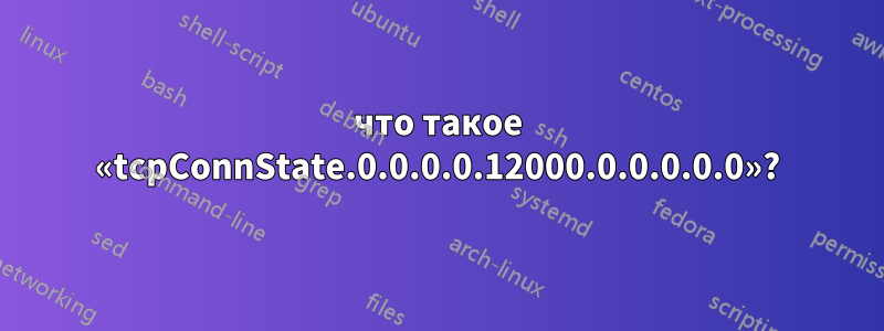 что такое «tcpConnState.0.0.0.0.12000.0.0.0.0.0»?