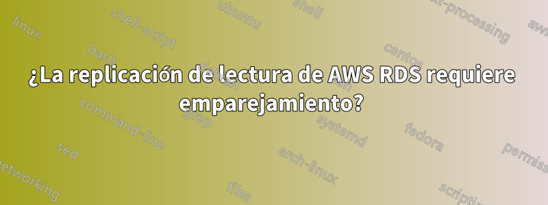 ¿La replicación de lectura de AWS RDS requiere emparejamiento?