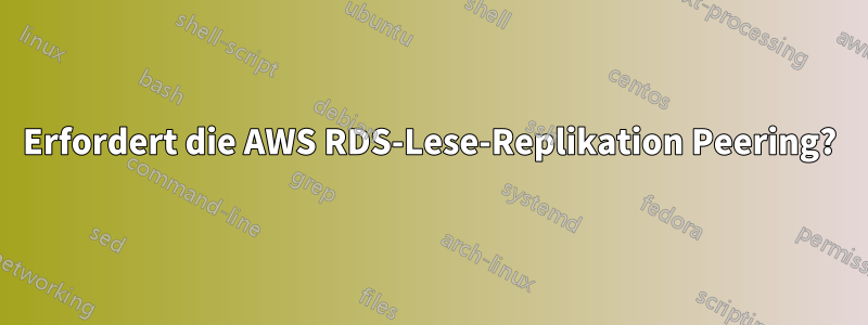 Erfordert die AWS RDS-Lese-Replikation Peering?