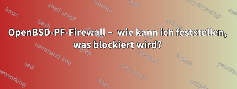 OpenBSD-PF-Firewall – wie kann ich feststellen, was blockiert wird?