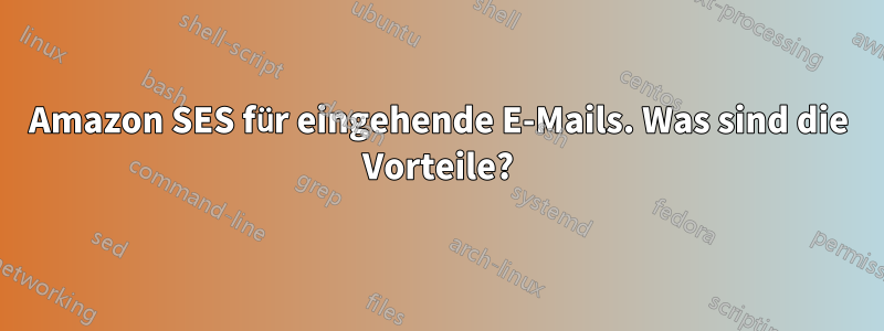 Amazon SES für eingehende E-Mails. Was sind die Vorteile?