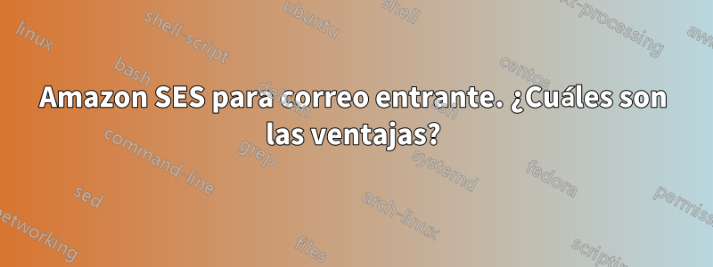 Amazon SES para correo entrante. ¿Cuáles son las ventajas?