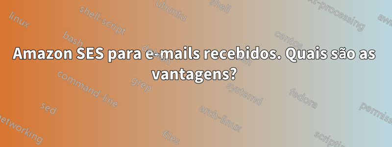 Amazon SES para e-mails recebidos. Quais são as vantagens?