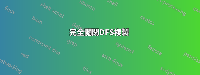 完全關閉DFS複製