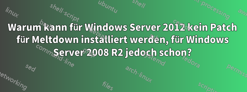 Warum kann für Windows Server 2012 kein Patch für Meltdown installiert werden, für Windows Server 2008 R2 jedoch schon?