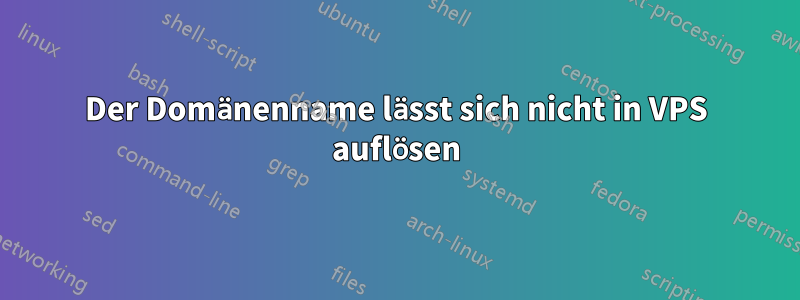 Der Domänenname lässt sich nicht in VPS auflösen