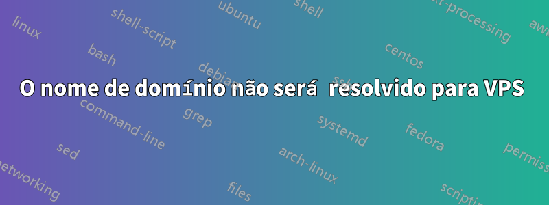 O nome de domínio não será resolvido para VPS