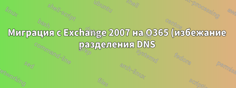 Миграция с Exchange 2007 на O365 (избежание разделения DNS)