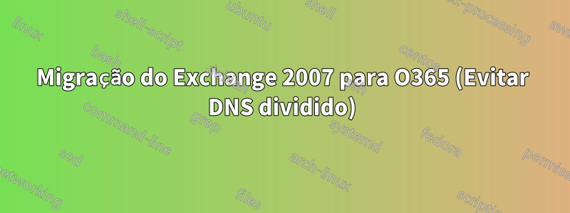 Migração do Exchange 2007 para O365 (Evitar DNS dividido)