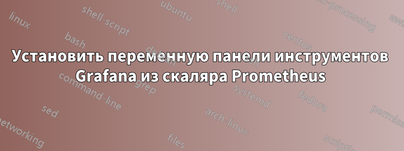 Установить переменную панели инструментов Grafana из скаляра Prometheus