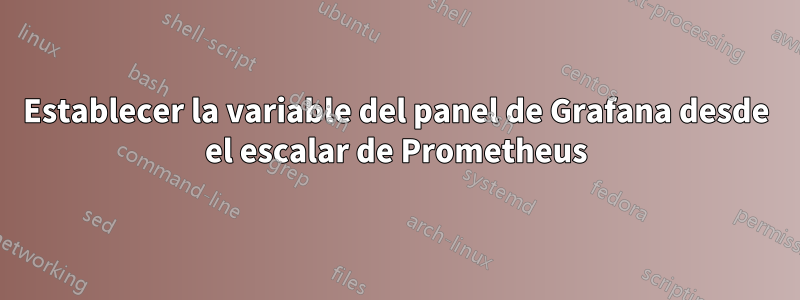 Establecer la variable del panel de Grafana desde el escalar de Prometheus