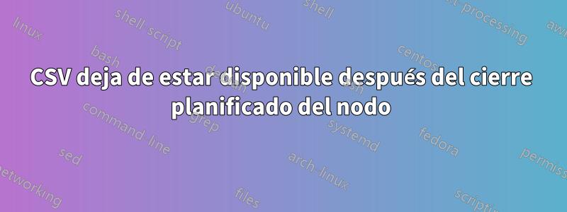 CSV deja de estar disponible después del cierre planificado del nodo