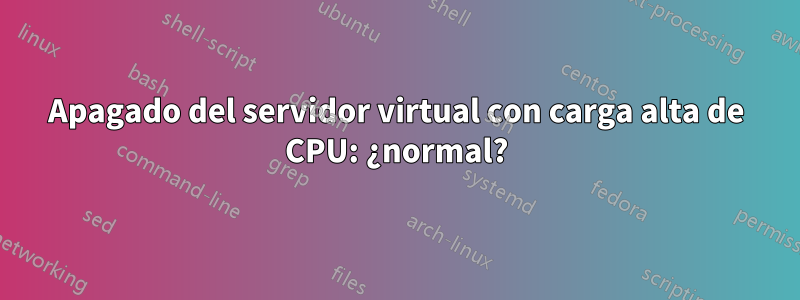 Apagado del servidor virtual con carga alta de CPU: ¿normal?